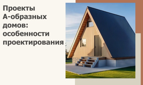 Проекты А-образных домов: особенности проектирования и строительства в Новокуйбышевске
